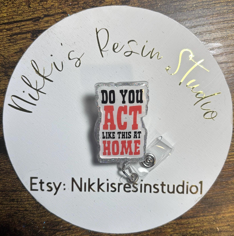Do you Act like this at Home Badge Reel
